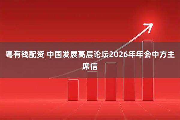 粤有钱配资 中国发展高层论坛2026年年会中方主席信