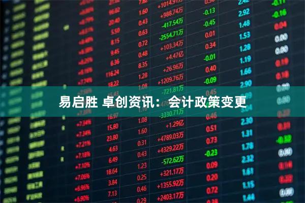 易启胜 卓创资讯：会计政策变更
